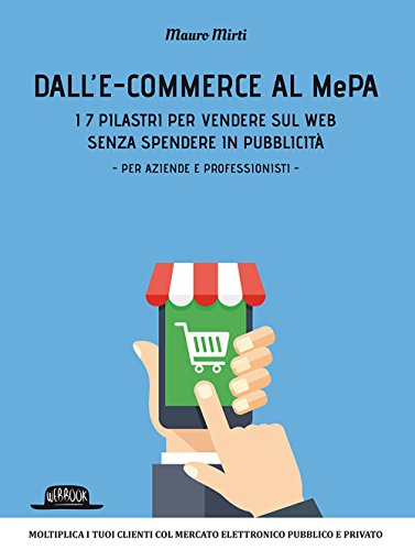 Dall'e-commerce al Mepa. I 7 pilastri per vendere sul web senza spendere in pubblicità. Per aziende e professionist