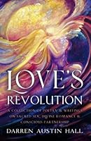 Love's Revolution: A Collection of Poetry & Writings on Sacred Sex, Divine Romance & Conscious Partnership 1738861201 Book Cover