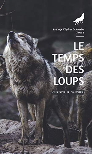 Télécharger Le Temps des Loups (Le Loup, l'Epée et la Sorcière t. 1) livre En ligne