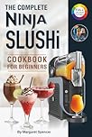 The Complete Ninja Slushi Cookbook for Beginners: Frozen Drink Recipes for the Ninja SLUSHi Machine – Slushies, Milkshakes & More.