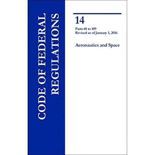 Code of Federal Regulations, Title 14, Aeronautics and Space, Parts 60-109, 2016: National ...