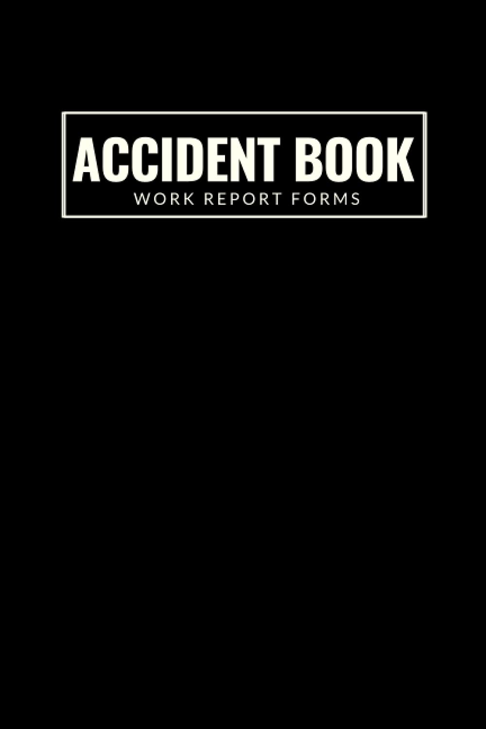 Accident Book: Accident & Incident Record Log Book - Perfect for Managing Safety and Health in Construction site, Business, Store... And More