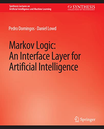 Markov Logic: An Interface Layer for Artificial Intelligence (Synthesis Lectures on Artificial Intelligence and Machine Learning)