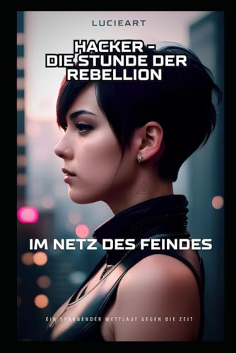 Hacker: Die Stunde der Rebellion: Im Netz des Feindes (TechnoFutures: Die Welt der Künstlichen Intelligenz im Wandel) (German Edition)