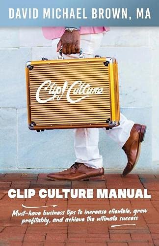 Clip Culture Manual: Must-have business tips to increase clientele, grow profitably, and achieve ultimate success Clip Culture Manual: Must-have business tips to increase clientele, grow profitably, and achieve ultimate success