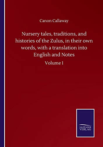 Nursery tales, traditions, and histories of the Zulus, in their own words, with a translation into English and Notes: Volume I