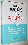 Will Work for Fun: Three Simple Steps for Turning Any Hobby or Interest Into Cash