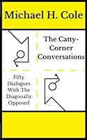 The Catty-Corner Conversations: Fifty Dialogues With The Diagonally Opposed 0463184629 Book Cover