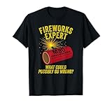 Fireworks Expert What Could Possibly Go Wrong 4th of July T-Shirt