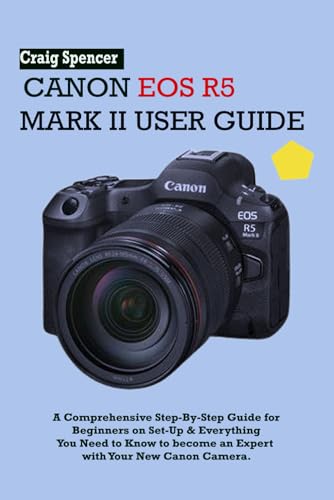 Independently Published Spencer, Craig Canon Eos R5 Mark Ii User Guide: A Comprehensive Step-By-Step Guide For Beginners On Set-Up & Everything You Need To Know To Become An Expert With Your New Canon Camera. cover