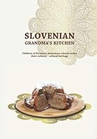 Slovenian Grandma's Kitchen: Children of Slovenian elementary schools revive their culinary - cultural heritage 9616435604 Book Cover