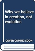 Why we believe in creation, not evolution B0006W77TE Book Cover