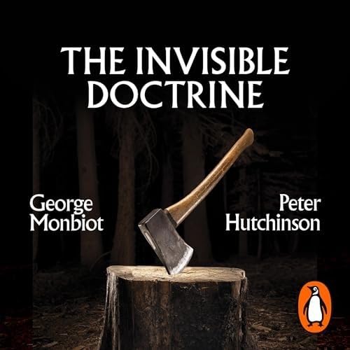 The Invisible Doctrine: The Secret History of Neoliberalism