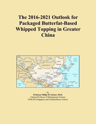 The 2016-2021 Outlook for Packaged Butterfat-Based Whipped Topping in Greater China Paperback
