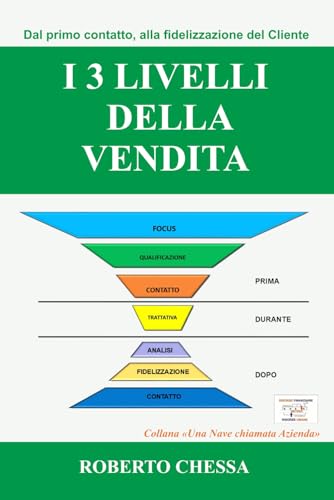 I 3 Livelli della Vendita: Dal primo contatto, alla fidelizzazione del cliente, semplici passi per creare il tuo sistema di vendit