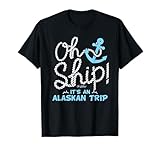 Oh Ship It's an Alaskan Trip - Matching Alaska Cruise T-Shirt