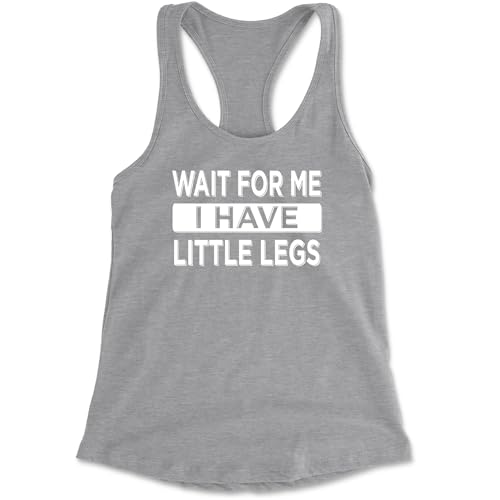 Racerback Wait for Me I Have Little Legs Funny Small Heather Grey Ladies Tank Top