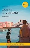 Magia a Venezia: An Italian Short Story for Beginners (A1–A2 CEFR) | Learn Italian with a Simple Story Set in Venice (Italian Edition)