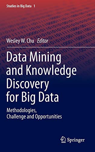 Data Mining and Knowledge Discovery for Big Data: Methodologies, Challenge and Opportunities (Studies in Big Data, 1)