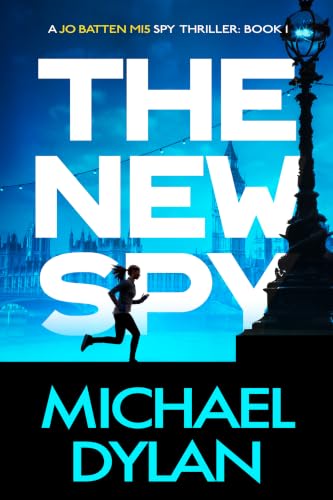 The New Spy: A gripping spy thriller (Jo Batten MI5 Spy Thriller Book 1)