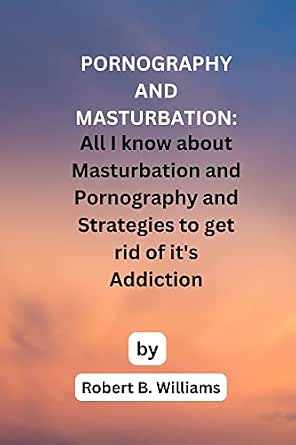 PORNOGRAPHY AND MASTURBATION: All I know about masturbation and