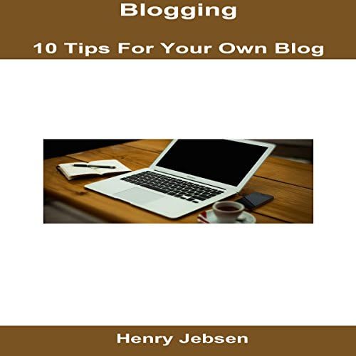 Blogging: 10 Tips for Your Own Blog - Henry Jebsen