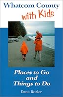 Whatcom County with Kids : Places to Go and Things to Do 0967075009 Book Cover