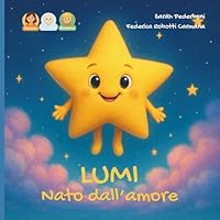 Lumi nato dall'amore: storia per un bambino nato da embrioadozione da una mamma. (Dal Desiderio all'Abbraccio) (Italian Edition) B0G4WFQTS2 Book Cover