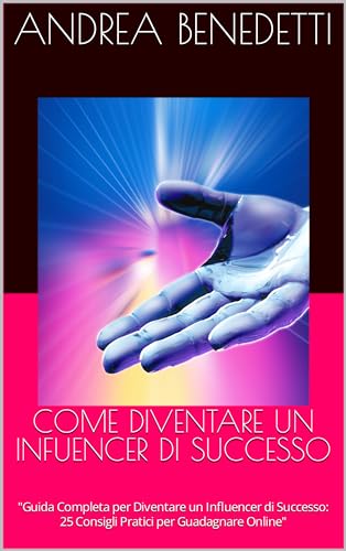 COME DIVENTARE UN INFUENCER DI SUCCESSO: 'Guida Completa per Diventare un Influencer di Successo: 25 Consigli Pratici per Guadagnare Online' (COME GUADAGNARE ON LINE Vol. 35