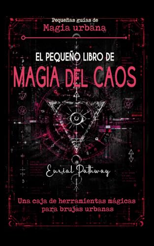 El pequeño libro de Magia del Caos: Una caja de herramientas mágicas para brujas urbanas: Rituales con tecnomagia y magia urbana para conseguir amor, ... y protección (Pequeñas Guías de Magia Urbana) El pequeño libro de Magia del Caos: Una caja de herramientas mágicas para brujas urbanas: Rituales con tecnomagia y magia urbana para conseguir amor, ... y protección (Pequeñas Guías de Magia Urbana)