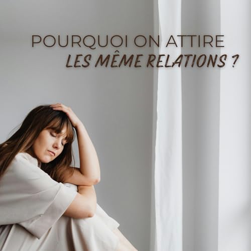 Pourquoi on attire toujours le m&ecirc;me type de relation ?
