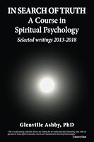 In Search of Truth: A Course in Spiritual Psychology: Selected Writings 2013-2018 1718683081 Book Cover