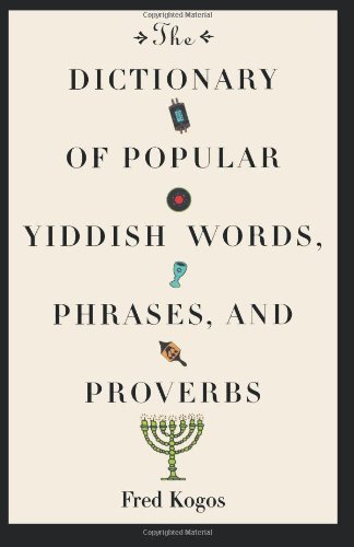 The Dictionary Of Popular Yiddish Words, Phrases And Proverbs (Volume 0)