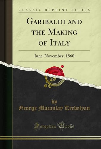 Garibaldi and the Making of Italy: June-November, 1860 (Classic Reprint)