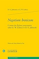 Negotium Irenicum: L'Union Des Eglises Protestantes Selon G. W. Leibniz Et D. E. Jablonski 2812408219 Book Cover