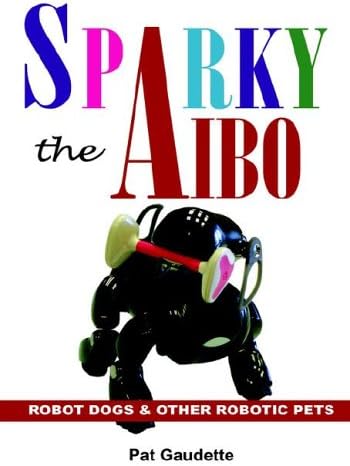 Sparky the AIBO: Robot Dogs & Other Robotic Pets Hardcover – February 14, 2006