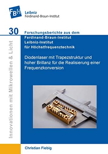 Diodenlaser mit Trapezstruktur und hoher Brillanz für die Realisierung einer Frequenzkonversion auf einer mikro-optischen Bank (Innovationen mit ... für Höchstfrequenztechnik)