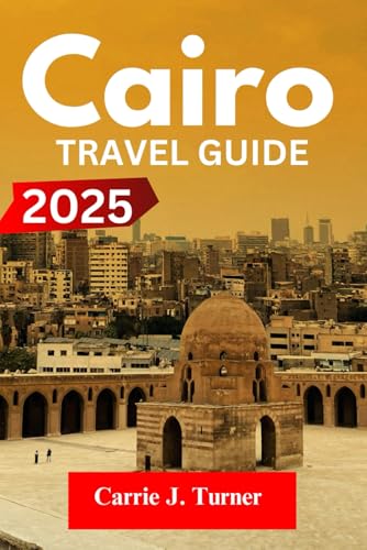 CAIRO TRAVEL GUIDE 2025: EXPLORE GIZA, ALEXANDRIA, LUXOR LIKE AN INDIGENE