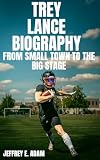 TREY LANCE BIOGRAPHY: From Small Town to the Big Stage
