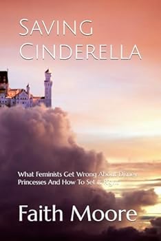Paperback Saving Cinderella: What Feminists Get Wrong About Disney Princesses And How To Set It Right Book