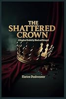 The Shattered Crown -A Kingdom Divided by Blood and Betrayal B0F5WX649P Book Cover