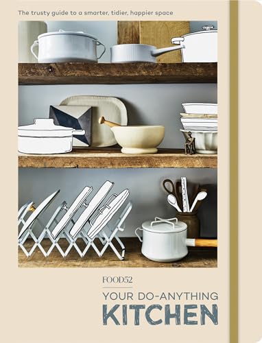 Food52 Your Do-Anything Kitchen: The Trusty Guide to a Smarter, Tidier, Happier Space