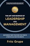 The Art and Science of Leadership and Management: Centuries of Best Practices that Create a Positive Culture for Growth