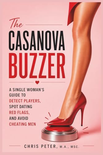 The Casanova Buzzer: A Single Woman’s Guide to Detect Players, Spot Dating Red Flags, and Avoid Cheating Men