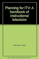 Planning for ITV: A handbook of instructional television 0391001884 Book Cover