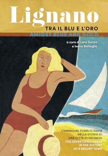 Lignano tra il blu e l'oro. L'immagine pubblicitaria nella storia di una città di vacanza. Ediz. italiana e inglese (Obiettivo)