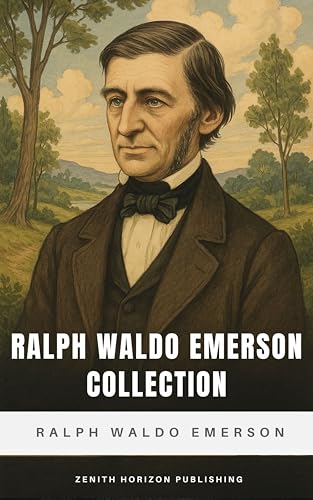 Ralph Waldo Emerson Collection: Complete Essays and Lectures on Self-Reliance, Nature, and Transcendental Wisdom (English Edition)