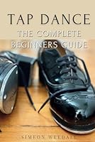 Tap Dance: The Complete Beginners Guide B0CGYPVT18 Book Cover