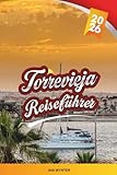 TORREVIEJA REISEFÜHRER 2026: Entdecken Sie Spaniens sonnenverwöhnte Costa Blanca mit mit der Blauen Flagge ausgezeichneten Stränden, Salzseen, Tapas-Bars, Märkten und Reisetipps
