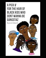 A PICK FOR THE HAIR OF BLACK KIDS WHO DON'T WANNA BE GANGSTAZ: (A Black Teenage Choreopoem) B0DBQVBFR8 Book Cover